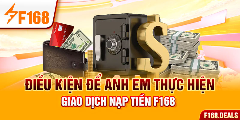 Điều kiện để anh em thực hiện giao dịch nạp tiền F168