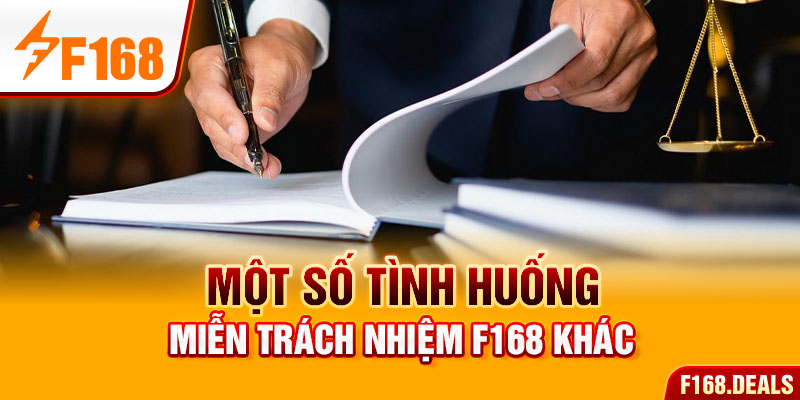 Một số tình huống miễn trách nhiệm F168 khác