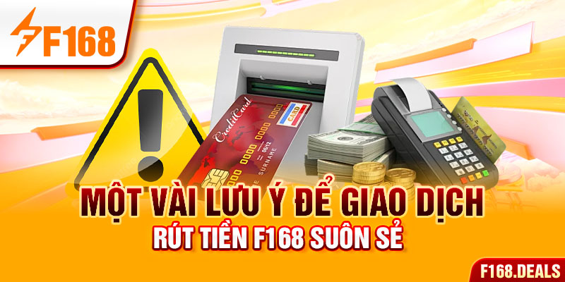 Một vài lưu ý để giao dịch Rút tiền f168 suôn sẻ