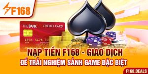 Nạp Tiền F168 - Giao Dịch Để Trải Nghiệm Sảnh Game Đặc Biệt