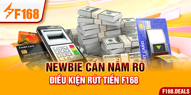 Newbie cần nắm rõ điều kiện Rút tiền f168