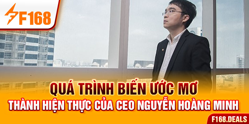 Quá trình biến ước mơ thành hiện thực của CEO Nguyễn Hoàng Minh