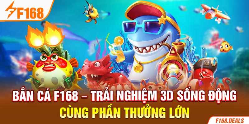 Bắn cá F168 – Trải nghiệm 3D sống động cùng phần thưởng lớn