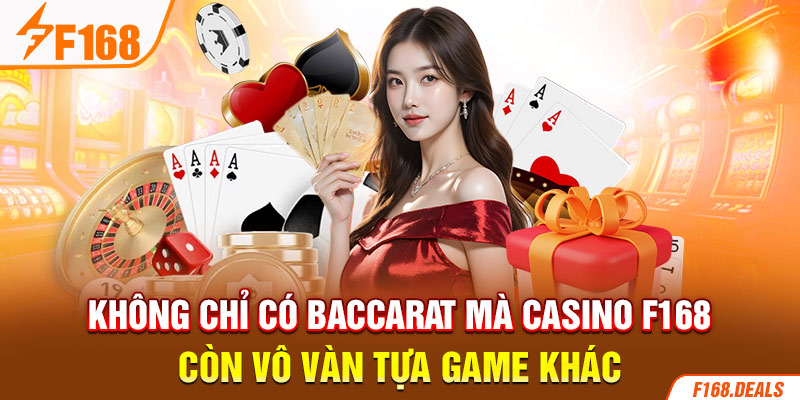 Không chỉ có Baccarat mà casino F168 còn vô vàn tựa game khác