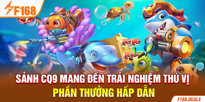 Sảnh CQ9 mang đến trải nghiệm thú vị, phần thưởng hấp dẫn