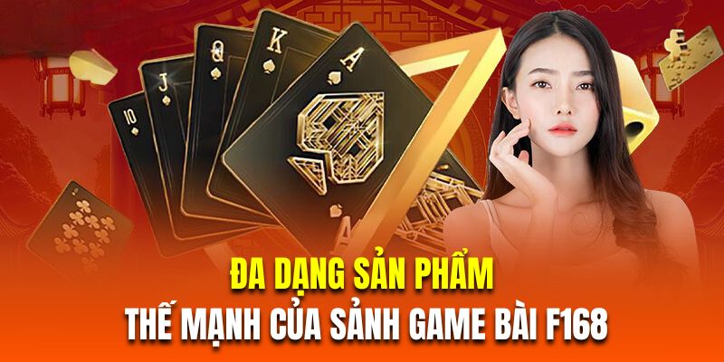 Đa dạng sản phẩm chất lượng là thế mạnh của sảnh game bài F168