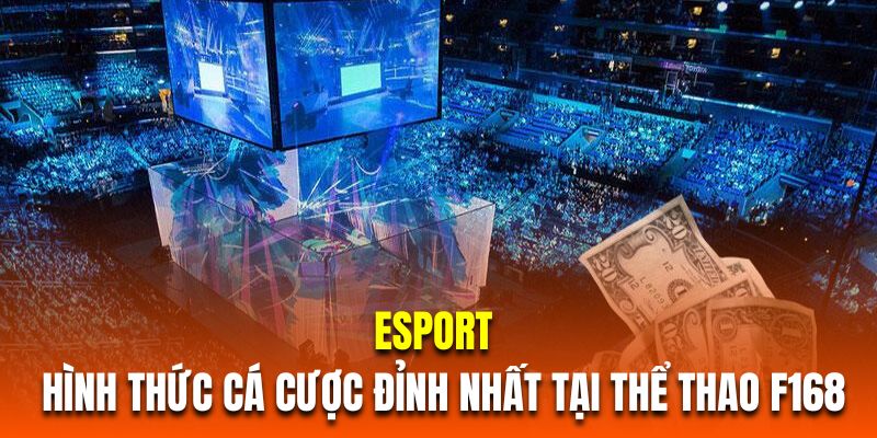 Esport là hình thức cá cược đỉnh nhất tại thể thao F168