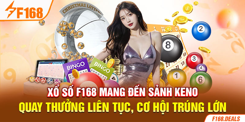 Xổ số F168 mang đến sảnh Keno quay thưởng liên tục, cơ hội trúng lớn