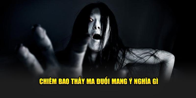 Chiêm bao thấy ma đuổi mang ý nghĩa gì