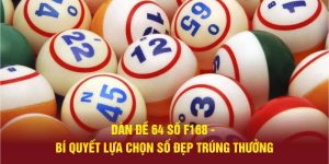 Dàn Đề 64 Số F168 - Bí Quyết Lựa Chọn Số Đẹp Trúng Thưởng