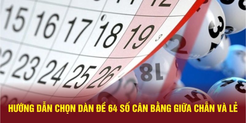 Hướng dẫn chọn dàn đề 64 số cân bằng giữa chẵn và lẻ