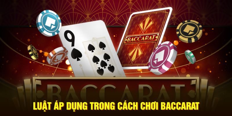 Luật áp dụng trong cách chơi baccarat