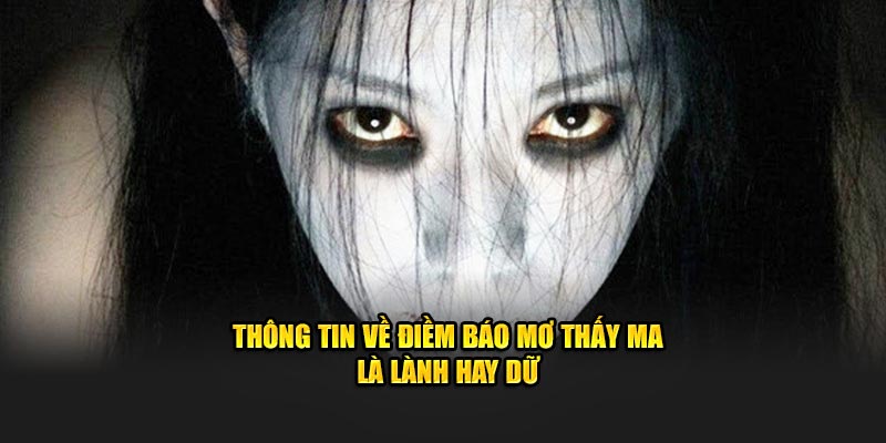 Thông tin về điềm báo mơ thấy ma là lành hay dữ